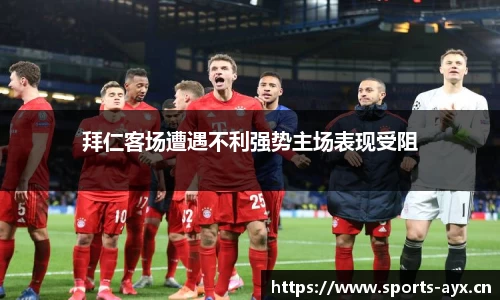 拜仁客场遭遇不利强势主场表现受阻