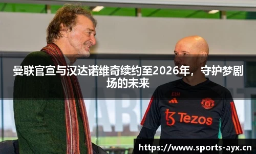 曼联官宣与汉达诺维奇续约至2026年，守护梦剧场的未来