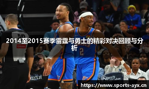 2014至2015赛季雷霆与勇士的精彩对决回顾与分析